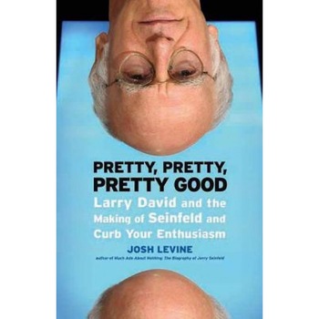 Pretty, Pretty, Pretty Good: Larry David and the Making of Seinfeld and Curb Your Enthusiasm, Josh Levine Pretty, Pretty, Pretty Good: Larry David and the Making of Seinfeld and Curb Your Enthusiasm, Josh Levine