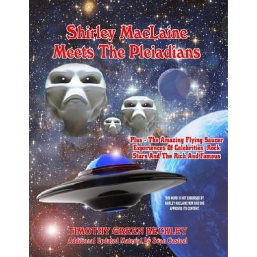 Shirley MacLaine Meets the Pleiadians: Plus - The Amazing Flying Saucer Experiences of Celebrities, Rock Stars and the Rich and Famous - Timothy G. Beckley (Author)