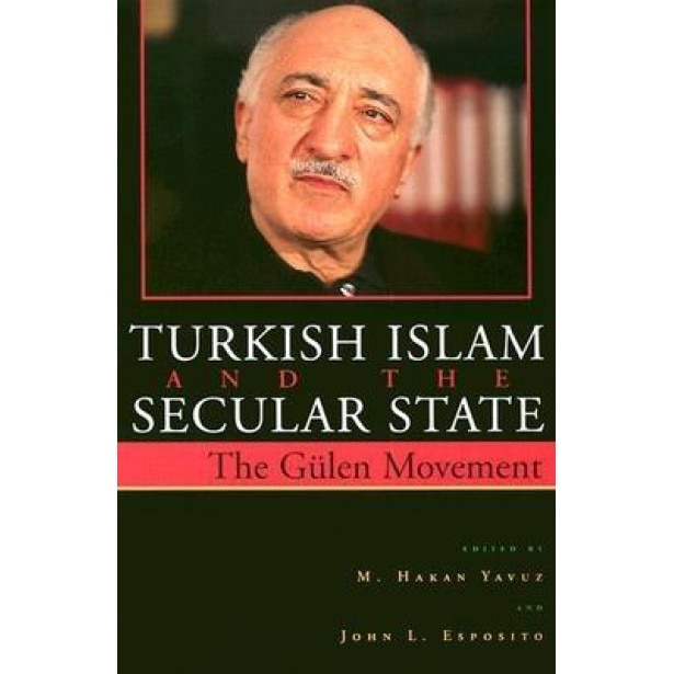 Turkish Islam and the Secular State: The Global Impact of Fethullah Gulen Nur Movement, M. Hakan Yavuz (Editor)
