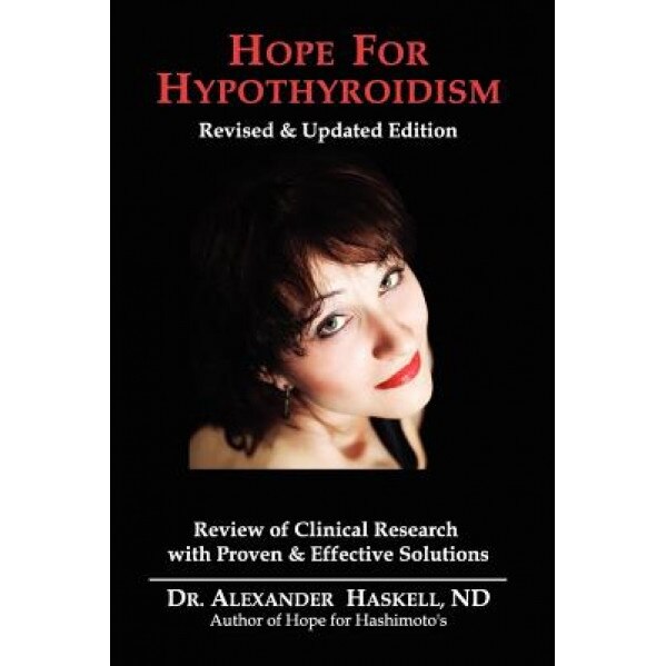 Hope for Hypothyroidism: Clinical Review of Causes with Proven Solutions, Dr Alexander Haskell Nd (Author)