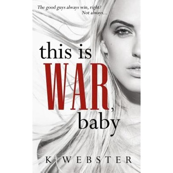 This Is War, Baby, K. Webster (Author) This Is War, Baby, K. Webster (Author)