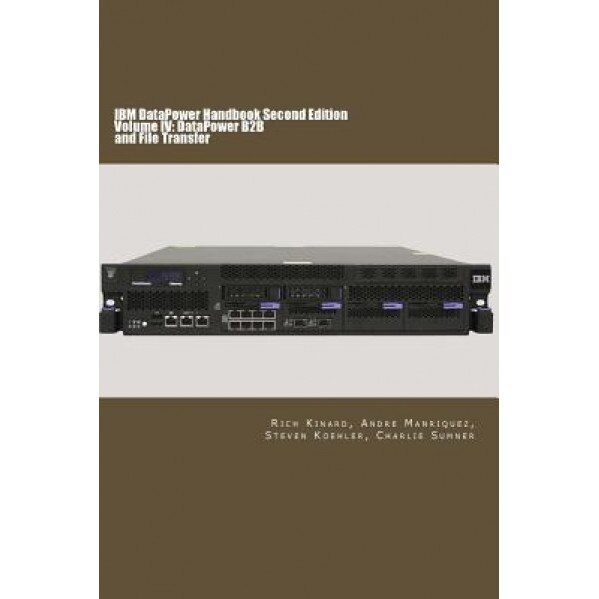 IBM Datapower Handbook Volume IV: Datapower B2B: Second Edition - Rich Kinard (Author)