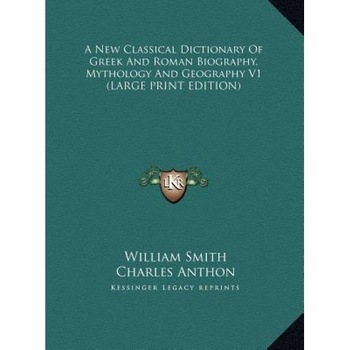 A New Classical Dictionary of Greek and Roman Biography, Mythology and Geography V1, William Smith (Author) A New Classical Dictionary of Greek and Roman Biography, Mythology and Geography V1, William Smith (Author)