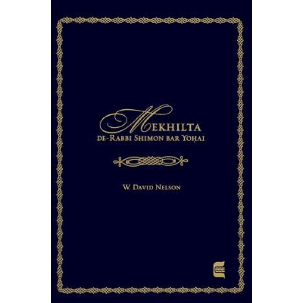 Mekhilta de-Rabbi Shimon Bar Yohai: Edward E. Elson Classic, W. David Nelson (Translator)