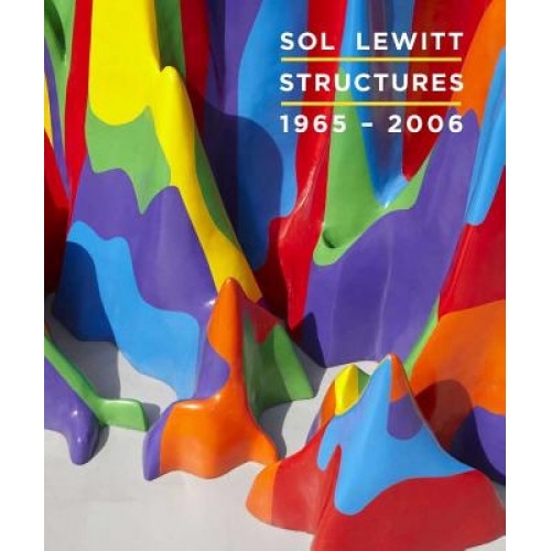 Sol Lewitt: Structures, 1965-2006, Nicholas Baume (Editor)