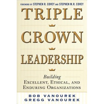 Triple Crown Leadership: Building Excellent, Ethical, and Enduring Organizations, Bob Vanourek (Author) Triple Crown Leadership: Building Excellent, Ethical, and Enduring Organizations, Bob Vanourek (Author)