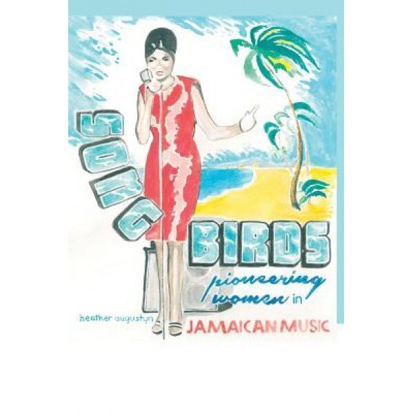 Songbirds: Pioneering Women in Jamaican Music, Heather Augustyn (Author)