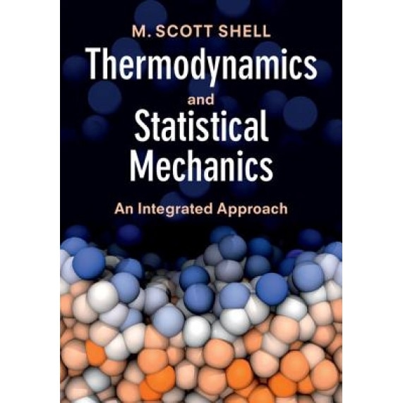 Thermodynamics and Statistical Mechanics: An Integrated Approach, M. Scott Shell (Author)