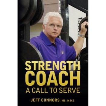 Strength Coach: A Call to Serve, Jeff Connors (Author) Strength Coach: A Call to Serve, Jeff Connors (Author)