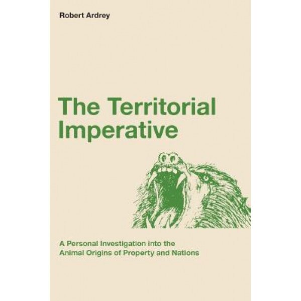 The Territorial Imperative: A Personal Inquiry Into the Animal Origins of Property and Nations, Robert Ardrey (Author)