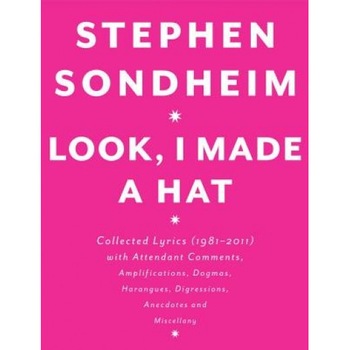Look, I Made a Hat: Collected Lyrics (1981-2011) with Attendant Comments, Amplifications, Dogmas, Harangues, Digressions, Anecdotes and Mi, Stephen Sondheim (Author) Look, I Made a Hat: Collected Lyrics (1981-2011) with Attendant Comments, Amplifications, Dogmas, Harangues, Digressions, Anecdotes and Mi, Stephen Sondheim (Author)