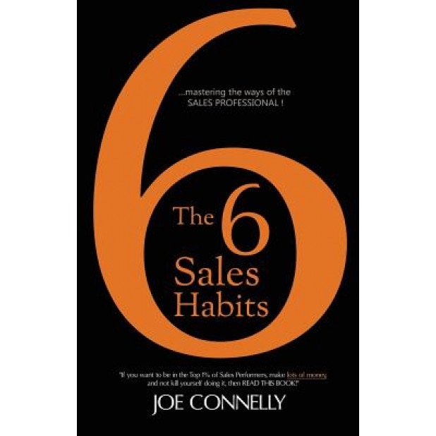 The 6 Sales Habits: Mastering the Ways of the Sales Professional, Joe Connelly (Author)