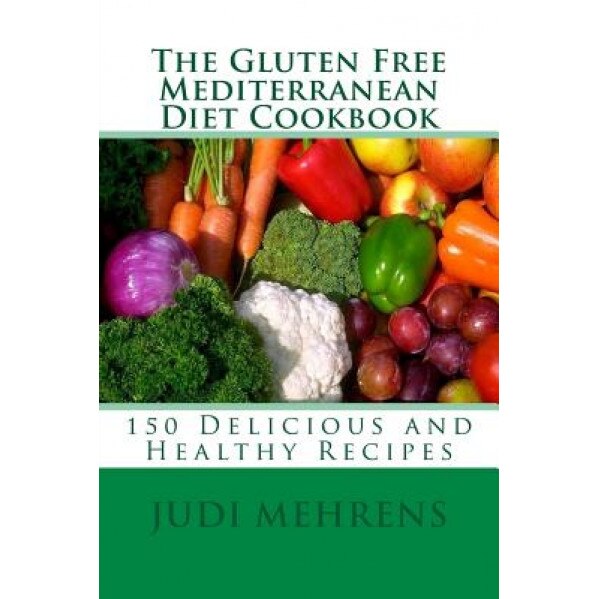 The Gluten Free Mediterranean Diet Cookbook: 150 Delicious and Healthy Recipes, Chef Judi Mehrens (Author)