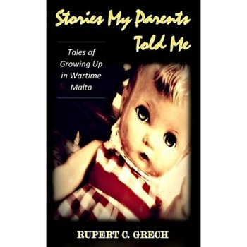 Stories My Parents Told Me: Tales of Growing Up in Wartime Malta, Rupert C. Grech (Author) Stories My Parents Told Me: Tales of Growing Up in Wartime Malta, Rupert C. Grech (Author)