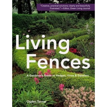 Living Fences: A Gardener's Guide to Hedges, Vines & Espaliers, Ogden Tanner (Author) Living Fences: A Gardener's Guide to Hedges, Vines & Espaliers, Ogden Tanner (Author)