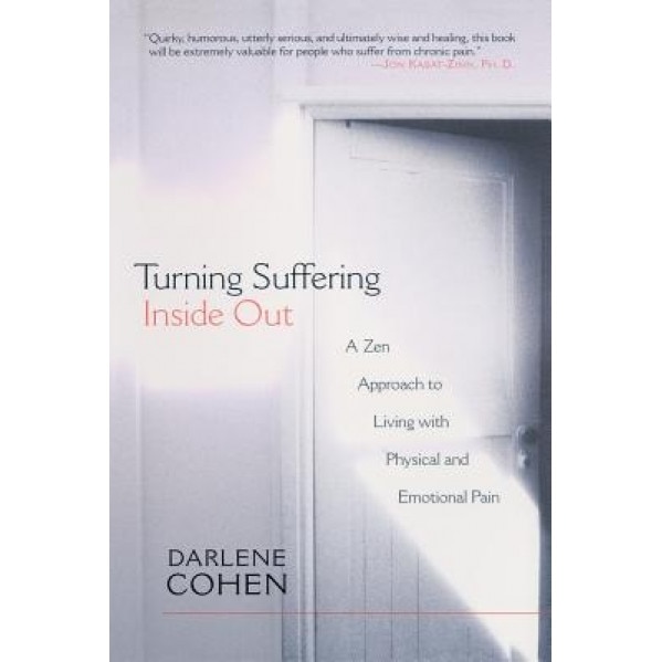 Turning Suffering Inside Out: A Zen Approach for Living with Physical and Emotional Pain, Darlene Cohen