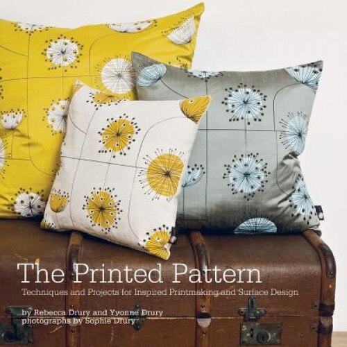The Printed Pattern: Techniques and Projects for Inspired Printmaking and Surface Design, Yvonne Drury (Author)