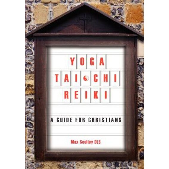 Yoga, Tai Chi and Reiki: A Guide for Christians - Max Sculley (Author)