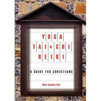 Yoga, Tai Chi and Reiki: A Guide for Christians - Max Sculley (Author) Yoga, Tai Chi and Reiki: A Guide for Christians - Max Sculley (Author)