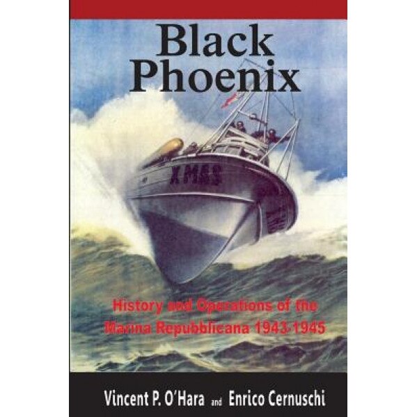 Black Phoenix: History and Operations of the Marina Repubblicana 1943-1945, Vincent P. O'Hara (Author)