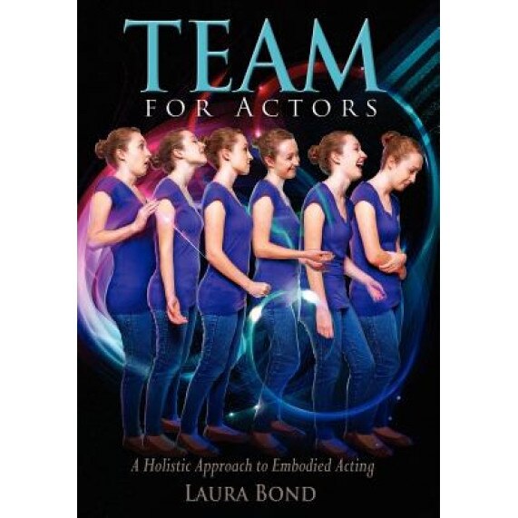 Team for Actors: A Holistic Approach to Embodied Acting, Laura Bond (Author)