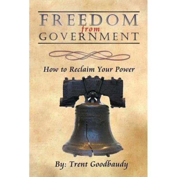 Freedom from Government: How to Reclaim Your Power, Trent Goodbaudy (Author)