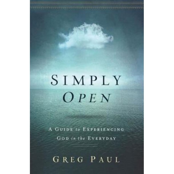 Simply Open: A Guide to Experiencing God in the Everyday, Greg Paul (Author)