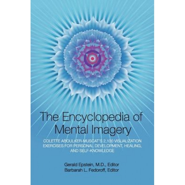 Encyclopedia of Mental Imagery: Colette Aboulker-Muscat's 2,100 Visualization Exercises for Personal Development, Healing, and Self-Knowledge, Gerald Epstein (Editor)