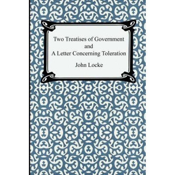 Two Treatises of Government and a Letter Concerning Toleration, John Locke (Author)
