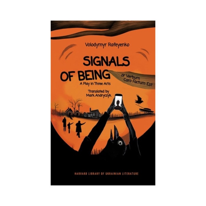 Signals Of Being, Or Verbum Caro Factum Est: A Play In Three Acts - Volodymyr Rafeyenko