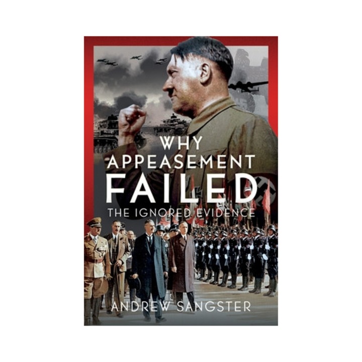 Why Appeasement Failed: The Ignored Evidence - Andrew Sangster