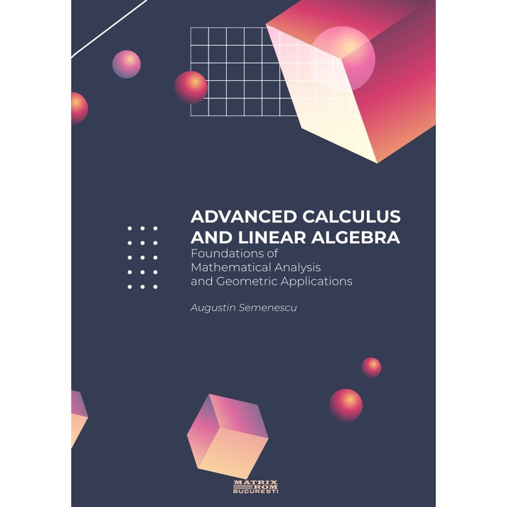 Advanced calculus and linear algebra: foundations of mathematical analysis and geometric applications, Augustin Semenescu