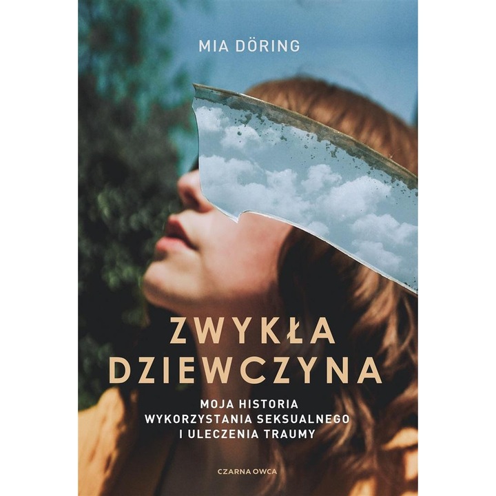 ZWYKŁA DZIEWCZYNA. MOJA HISTORIA WYKORZYSTANIA SEKSUALNEGO I ULECZENIA TRAUMY