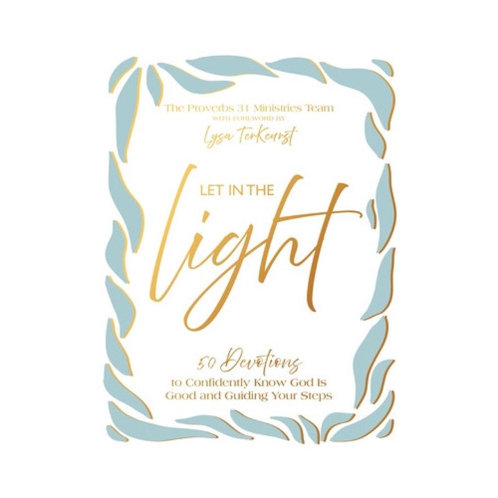 Let In The Light: 50 Devotions To Confidently Know God Is Good And Guiding Your Steps -