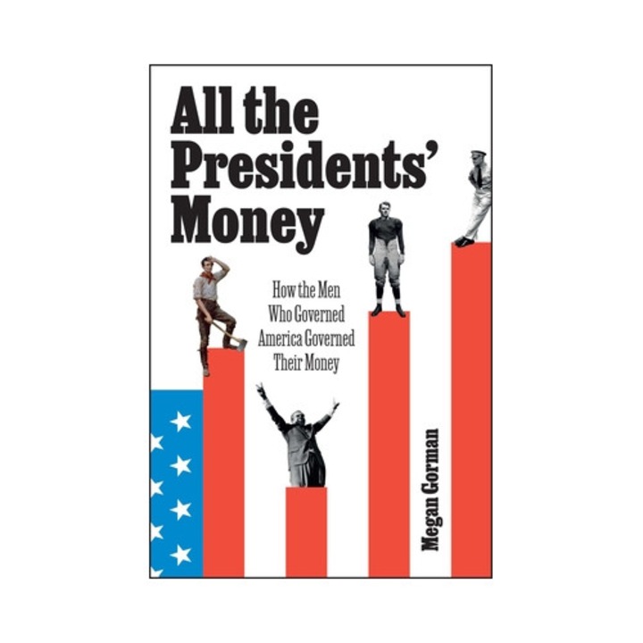 All The Presidents' Money: How The Men Who Governed America Governed Their Money - Megan Gorman