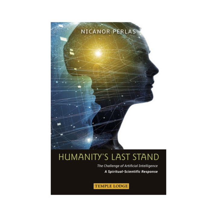 Humanity's Last Stand: The Challenge Of Artificial Intelligence: A Spiritual-scientific Response - Nicanor Perlas