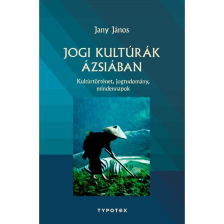 Jogi kultúrák Ázsiában - Kultúrtörténet, jogtudomány, mindennapok - Jany János
