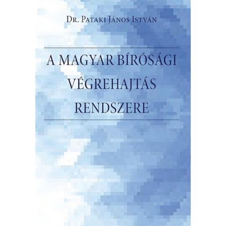 A magyar bírósági végrehajtás rendszere. - A bírósági végrehajtási eljárás rendszere, a végrehajtó szervezet, történeti előzmények, a szabályozás és a főbb problémák bemutatása, értékelése Magyarországon - Pataki János István