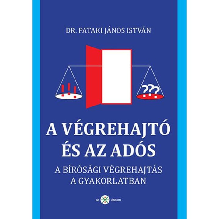 A végrehajtó és az adós - A bírósági végrehajtás gyakorlati ütközőpontjai - Dr. Pataki János István