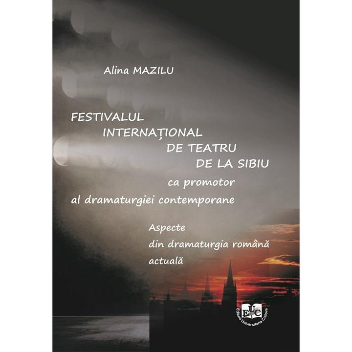 Festivalul International de Teatru de la Sibiu ca promotor al dramaturgiei contemporane. Aspecte din dramaturgia romana actuala, Alina Mazilu