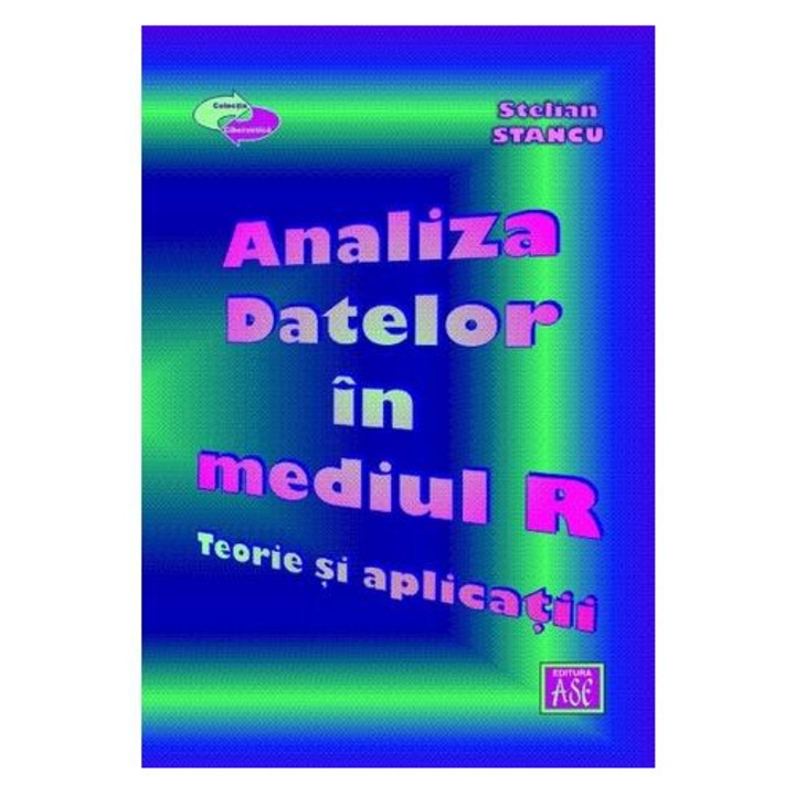 Analiza datelor in mediul R. Teorie si aplicatii, STELIAN STANCU