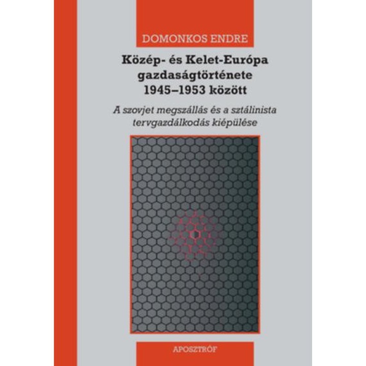 Közép- és Kelet-Európa gazdaságtörténete 1945-1953 között - A szovjet megszállás és a sztálinista tervgazdálkodás kiépülése - Domonkos Endre