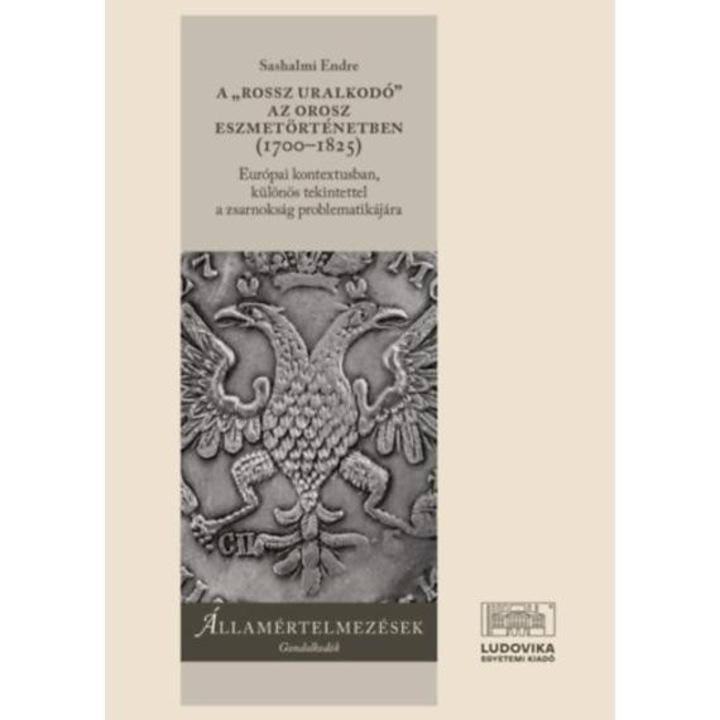 A "rossz uralkodó" az orosz eszmetörténetben (1700-1825) - Európai kontextusban, különös tekintettel a zsarnokság problematikájára - Sashalmi Endre