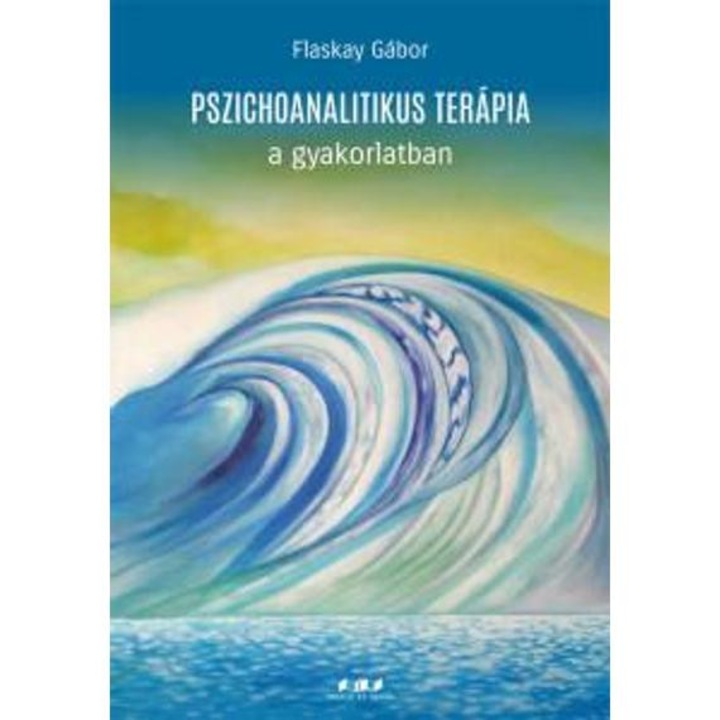 Pszichoanalitikus terápia a gyakorlatban - Flaskay Gábor