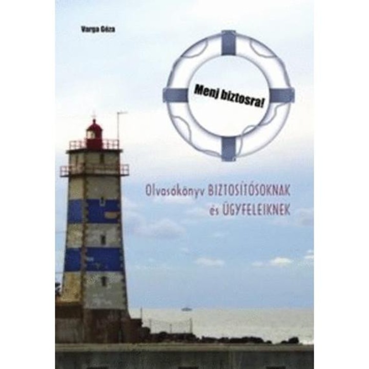 Menj biztosra! - Olvasókönyv biztosítósoknak és ügyfeleiknek - Varga Géza