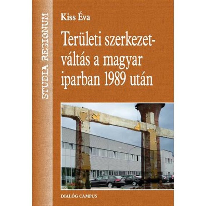 Területi szerkezetváltás a magyar iparban 1989 után - Dr. Kiss Éva
