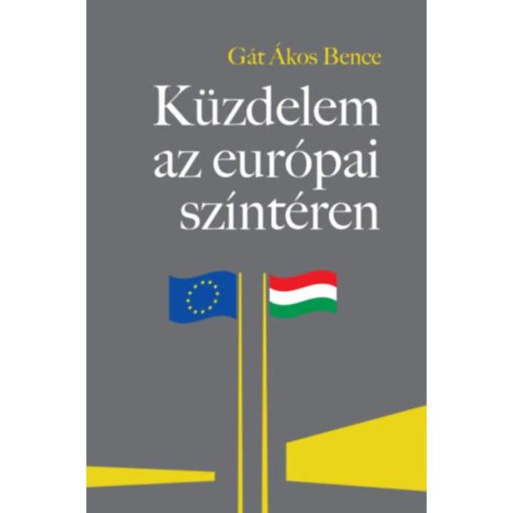 Küzdelem az európai színtéren - A Magyarországgal szembeni "jogállamiság"-kritika feltáratlan összefüggései - Gát Ákos Bence
