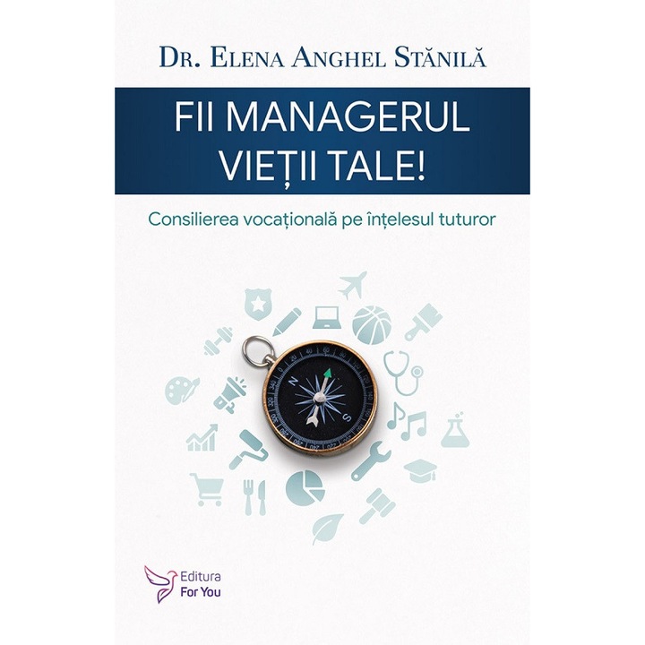 Fii Managerul Vietii Tale. Consilierea Vocationala Pe Intelesul Tuturor - Elena Anghel Stanila