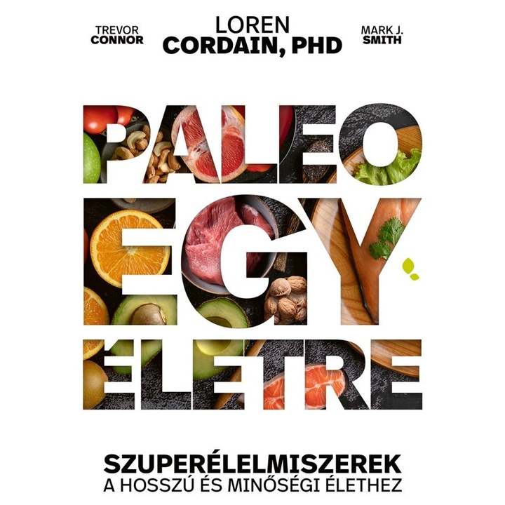 Loren Cordain; Paleo egy életre - Szuperélelmiszerek a hosszú és minőségi élethez
