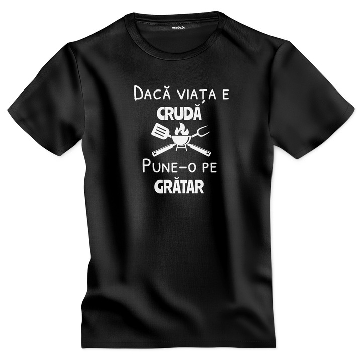 Tricou personalizat Daca viata e cruda pune-o pe gratar negru S Motrix